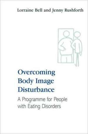 Overcoming Body Image Disturbance: A Programme for People with Eating Disorders de Lorraine Bell