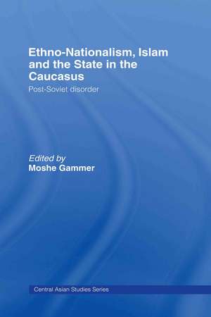 Ethno-Nationalism, Islam and the State in the Caucasus: Post-Soviet Disorder de Moshe Gammer