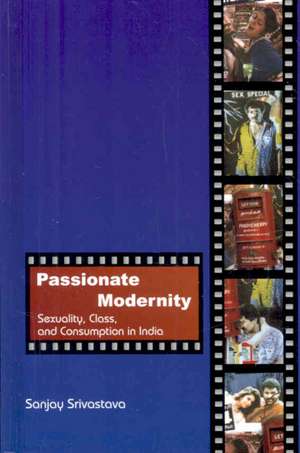 Passionate Modernity: Sexuality, Class, and Consumption in India de Sanjay Srivastava