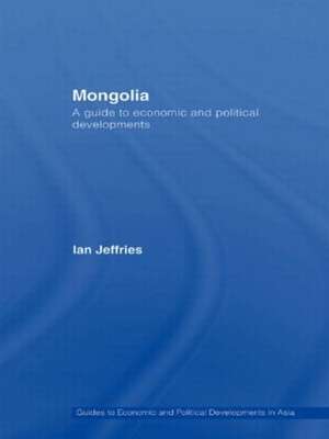 Mongolia: A Guide to Economic and Political Developments de Ian Jeffries