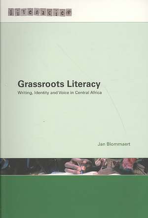 Grassroots Literacy: Writing, Identity and Voice in Central Africa de Jan Blommaert