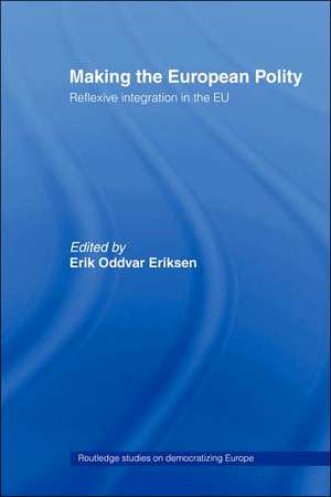 Making The European Polity: Reflexive integration in the EU de Erik Oddvar Eriksen