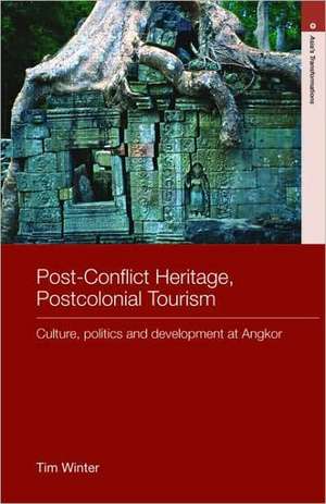 Post-Conflict Heritage, Postcolonial Tourism: Tourism, Politics and Development at Angkor de Tim Winter