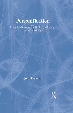 Personification: Using the Dialogical Self in Psychotherapy and Counselling de John Rowan