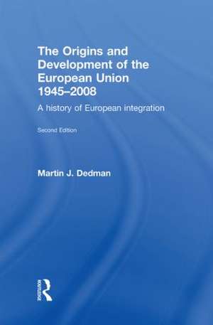 The Origins & Development of the European Union 1945-2008: A History of European Integration de Martin Dedman