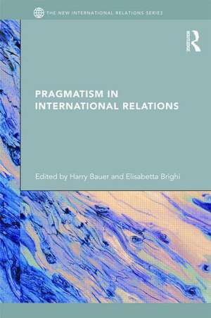 Pragmatism in International Relations de Harry Bauer