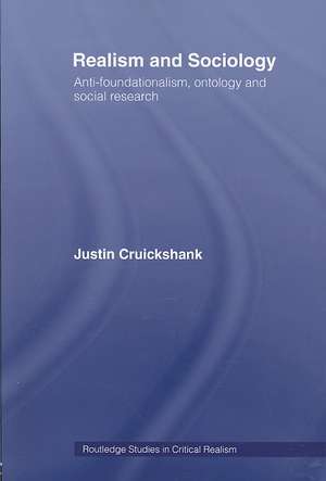 Realism and Sociology: Anti-Foundationalism, Ontology and Social Research de Justin Cruickshank