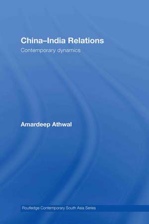 China-India Relations: Contemporary Dynamics de Amardeep Athwal