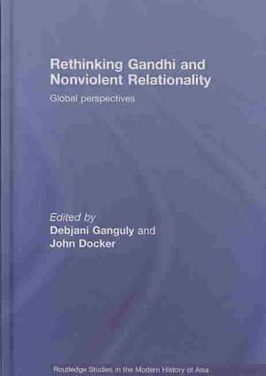 Rethinking Gandhi and Nonviolent Relationality: Global Perspectives de Debjani Ganguly