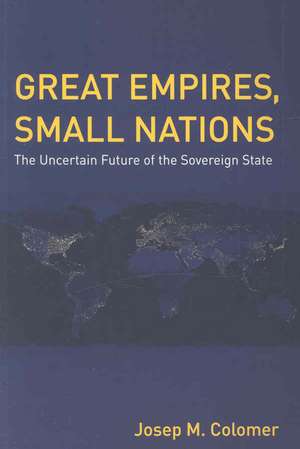 Great Empires, Small Nations: The Uncertain Future of the Sovereign State de Josep M. Colomer