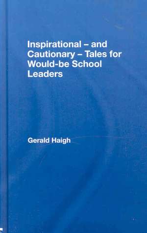 Inspirational - and Cautionary - Tales for Would-be School Leaders de Gerald Haigh