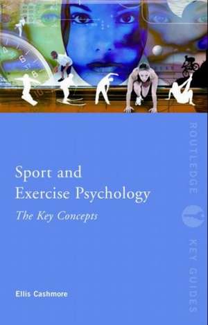 Sport and Exercise Psychology: The Key Concepts de Ellis Cashmore