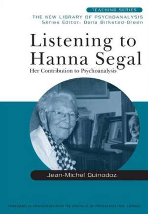 Listening to Hanna Segal: Her Contribution to Psychoanalysis de Jean-Michel Quinodoz