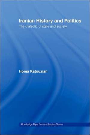 Iranian History and Politics: The Dialectic of State and Society de Dr Homa Katouzian