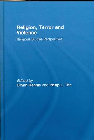 Religion, Terror and Violence: Religious Studies Perspectives de Bryan Rennie