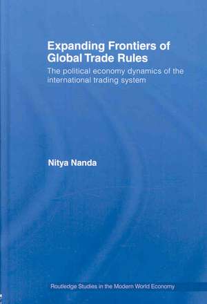 Expanding Frontiers of Global Trade Rules: The Political Economy Dynamics of the International Trading System de Nitya Nanda