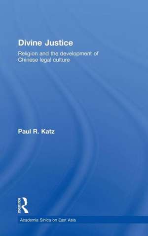 Divine Justice: Religion And The Development Of Chinese Legal Culture de Paul R. Katz