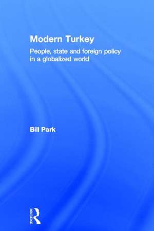 Modern Turkey: People, State and Foreign Policy in a Globalised World de Bill Park