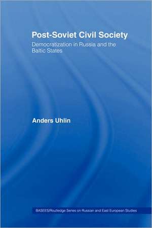 Post-Soviet Civil Society: Democratization in Russia and the Baltic States de Anders Uhlin