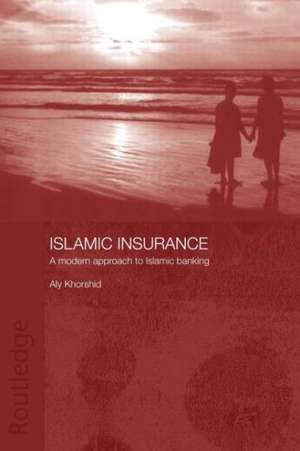 Islamic Insurance: A Modern Approach to Islamic Banking de Aly Khorshid