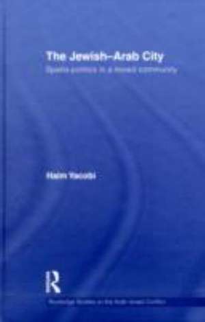 The Jewish-Arab City: Spatio-politics in a mixed community de Haim Yacobi