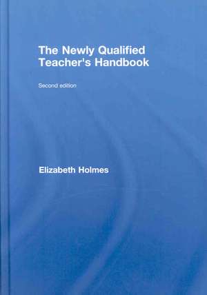 The Newly Qualified Teacher's Handbook de Elizabeth Holmes