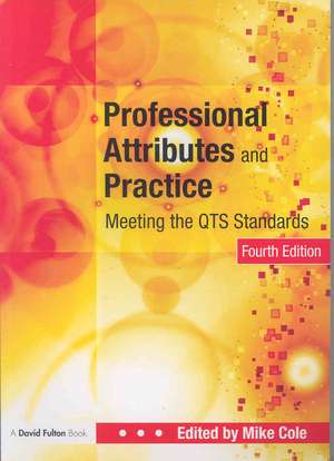 Professional Attributes and Practice: Meeting the QTS Standards de Mike Cole