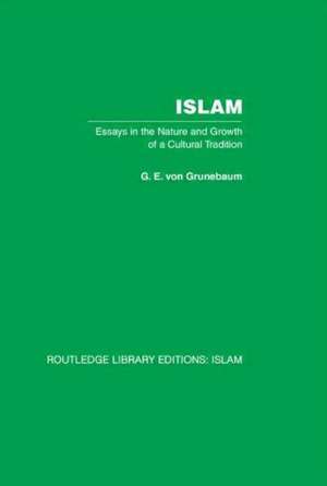 Islam: Essays in the Nature and Growth of a Cultural Tradition de G E von Grunebaum