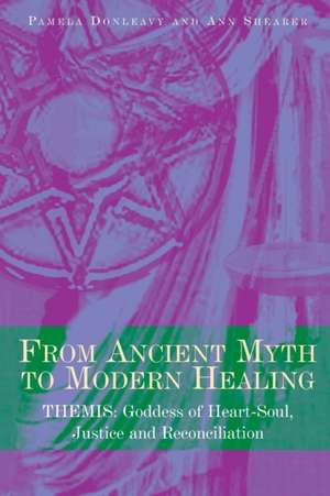 From Ancient Myth to Modern Healing: Themis: Goddess of Heart-Soul, Justice and Reconciliation de Pamela Donleavy