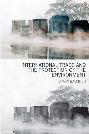 International Trade and the Protection of the Environment de Simon Baughen