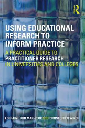 Using Educational Research to Inform Practice: A Practical Guide to Practitioner Research in Universities and Colleges de Lorraine Foreman-Peck