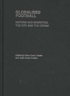 Globalised Football: Nations and Migration, the City and the Dream de Nina Clara Tiesler