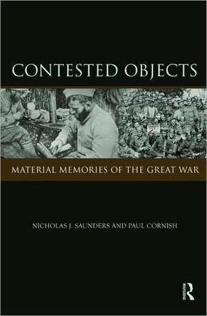 Contested Objects: Material Memories of the Great War de Nicholas J. Saunders