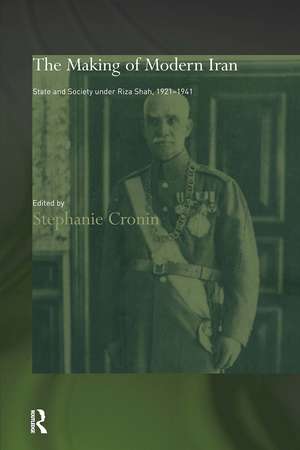 The Making of Modern Iran: State and Society under Riza Shah, 1921-1941 de Dr Stephanie Cronin