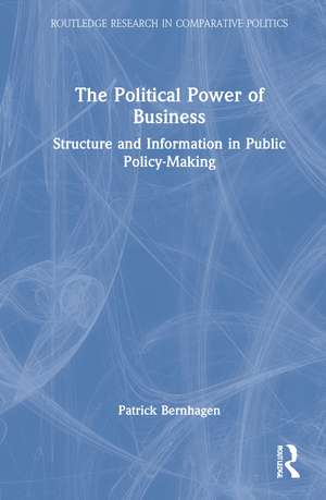 The Political Power of Business: Structure and Information in Public Policy-Making de Patrick Bernhagen