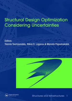 Structural Design Optimization Considering Uncertainties: Structures & Infrastructures Book , Vol. 1, Series, Series Editor: Dan M. Frangopol de Yannis Tsompanakis