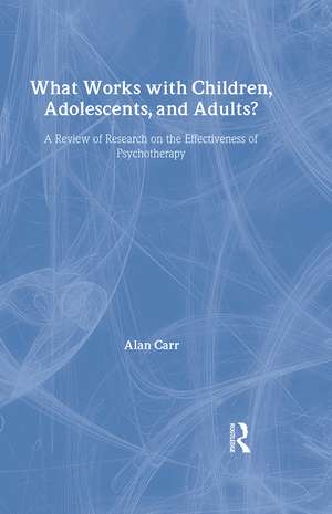 What Works with Children, Adolescents, and Adults?: A Review of Research on the Effectiveness of Psychotherapy de Alan Carr