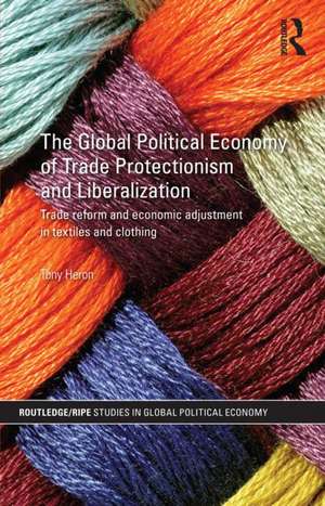 The Global Political Economy of Trade Protectionism and Liberalization de Tony Heron