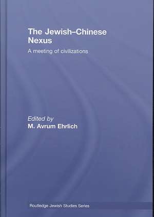 The Jewish-Chinese Nexus: A Meeting of Civilizations de M. Avrum Ehrlich