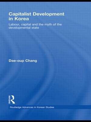 Capitalist Development in Korea: Labour, Capital and the Myth of the Developmental State de Dae-oup Chang