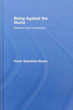 Being Against the World: Rebellion and Constitution de Oscar Guardiola-Rivera