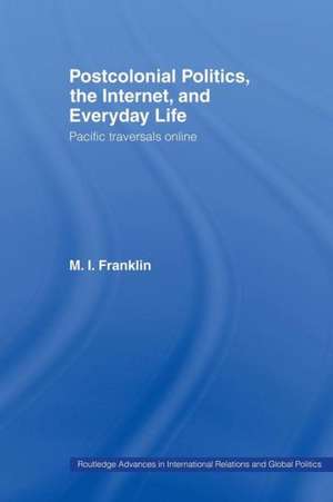 Postcolonial Politics, The Internet and Everyday Life: Pacific Traversals Online de M. I. Franklin