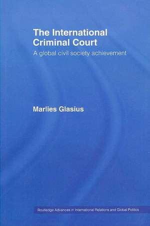 The International Criminal Court: A Global Civil Society Achievement de Marlies Glasius