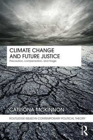 Climate Change and Future Justice: Precaution, Compensation and Triage de Catriona McKinnon