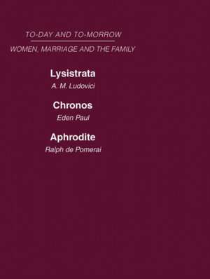 Today & Tomorrow Vol 4 Women, Marriage & the Family: Lysistrata, or Woman's Future and Future Woman Chronos, or the Future of the Family Aphrodite or the Future of Sexual Relationships de Paul Ludovici