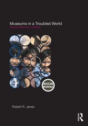 Museums in a Troubled World: Renewal, Irrelevance or Collapse? de Robert R. Janes