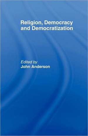 Religion, Democracy and Democratization de John Anderson