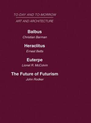 Today and Tomorrow Volume 23 Art and Architecture: Balbus or the Future of Architecture Heraclitus or the future of Films Euterpe or the Future of Art The Future of Futurism de Betts Barman