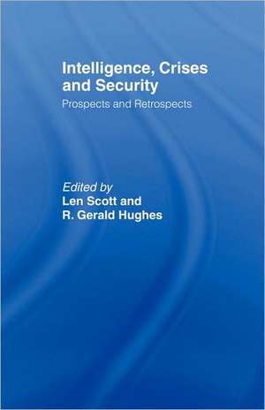 Intelligence, Crises and Security: Prospects and Retrospects de Len Scott