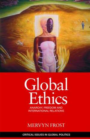 Global Ethics: Anarchy, Freedom and International Relations de Mervyn Frost